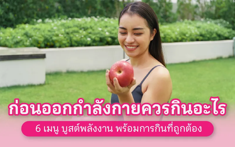 ก่อนออกกำลังกายควรกินอะไร  6 เมนูบูสต์พลังงาน พร้อมการกินที่ถูกต้อง